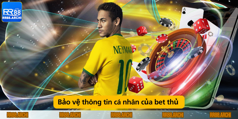 Bảo vệ thông tin cá nhân của bet thủ 