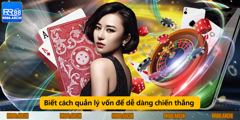 Biết cách quản lý vốn để dễ dàng chiến thắng 