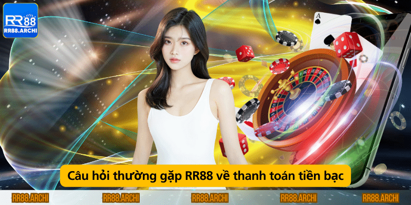 Câu hỏi thường gặp RR88 về thanh toán tiền bạc