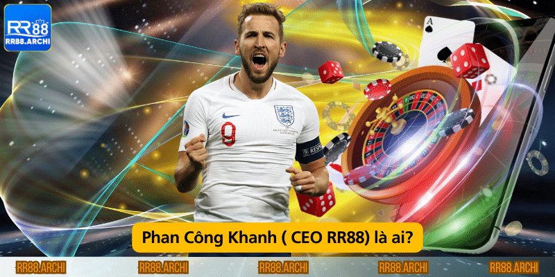 Phan Công Khanh ( CEO RR88) là ai
