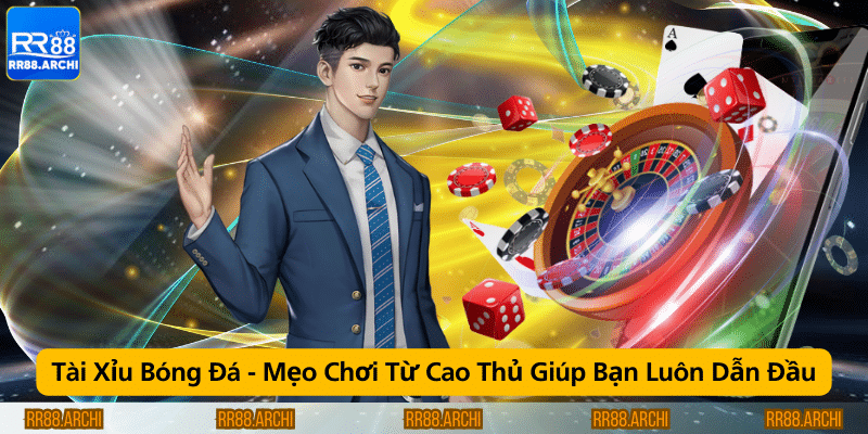 Tài Xỉu Bóng Đá - Mẹo Chơi Từ Cao Thủ Giúp Bạn Luôn Dẫn Đầu